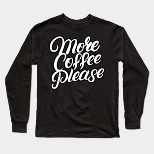 More Coffee Please Long Sleeve T-Shirt